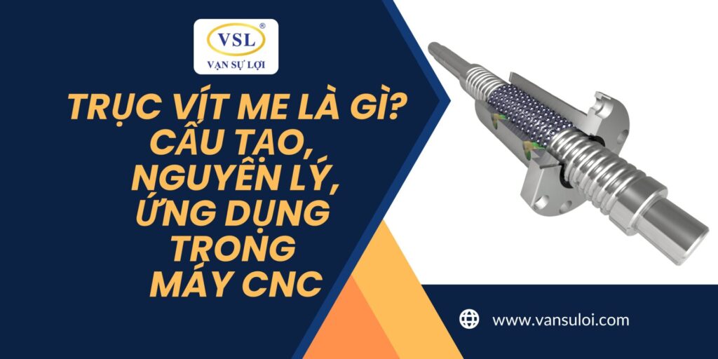 trục vít me là gì cấu tạo và nguyên lý hoạt động